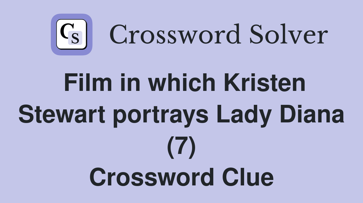 Film in which Kristen Stewart portrays Lady Diana (7) Crossword Clue