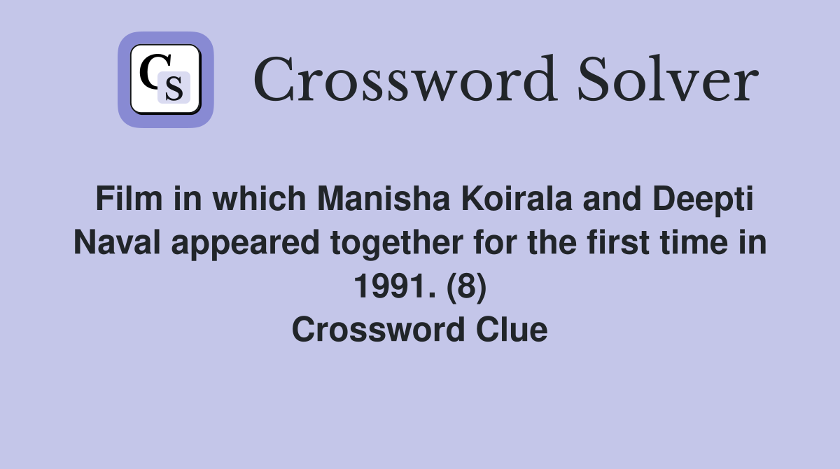 Film in which Manisha Koirala and Deepti Naval appeared together for the first time in 1991. (8) Crossword Clue
