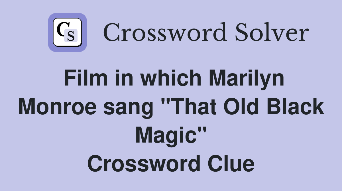 Film in which Marilyn Monroe sang "That Old Black Magic" Crossword Clue