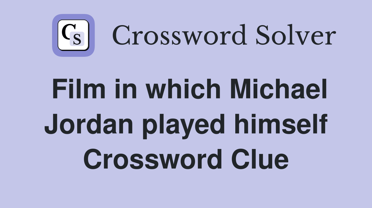 Film in which Michael Jordan played himself Crossword Clue