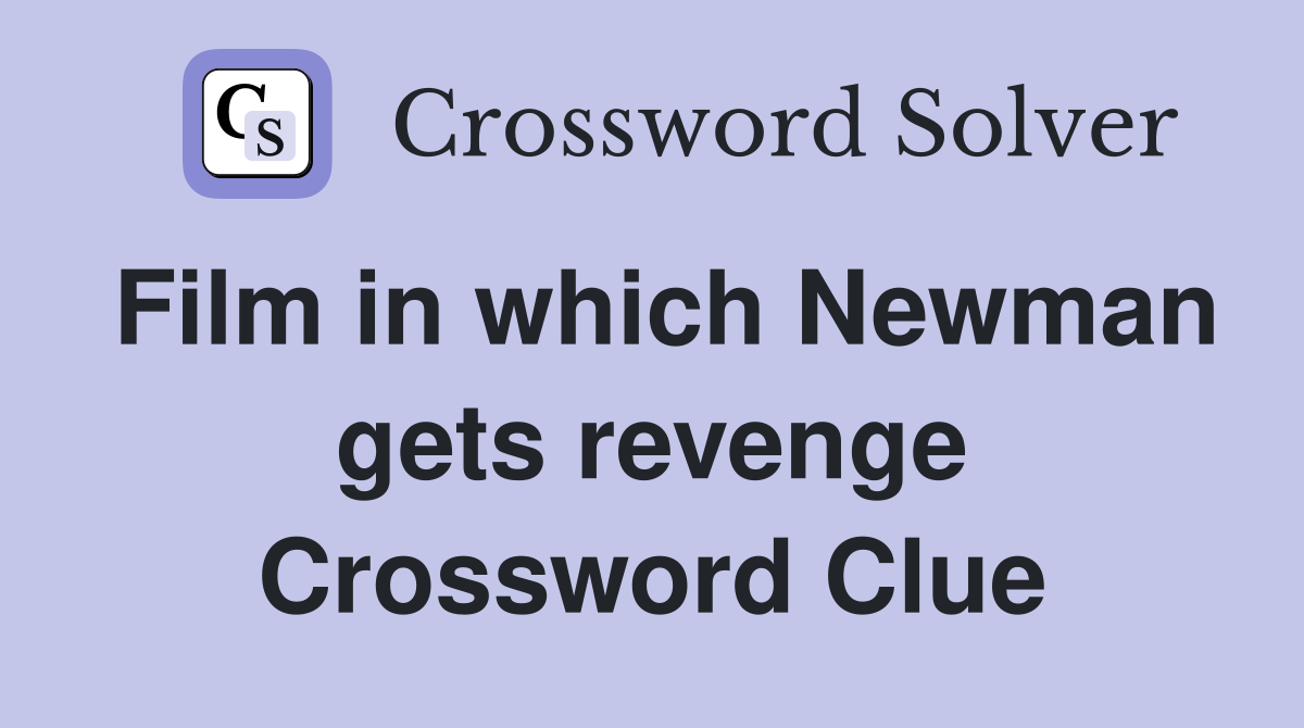 Film in which Newman gets revenge Crossword Clue