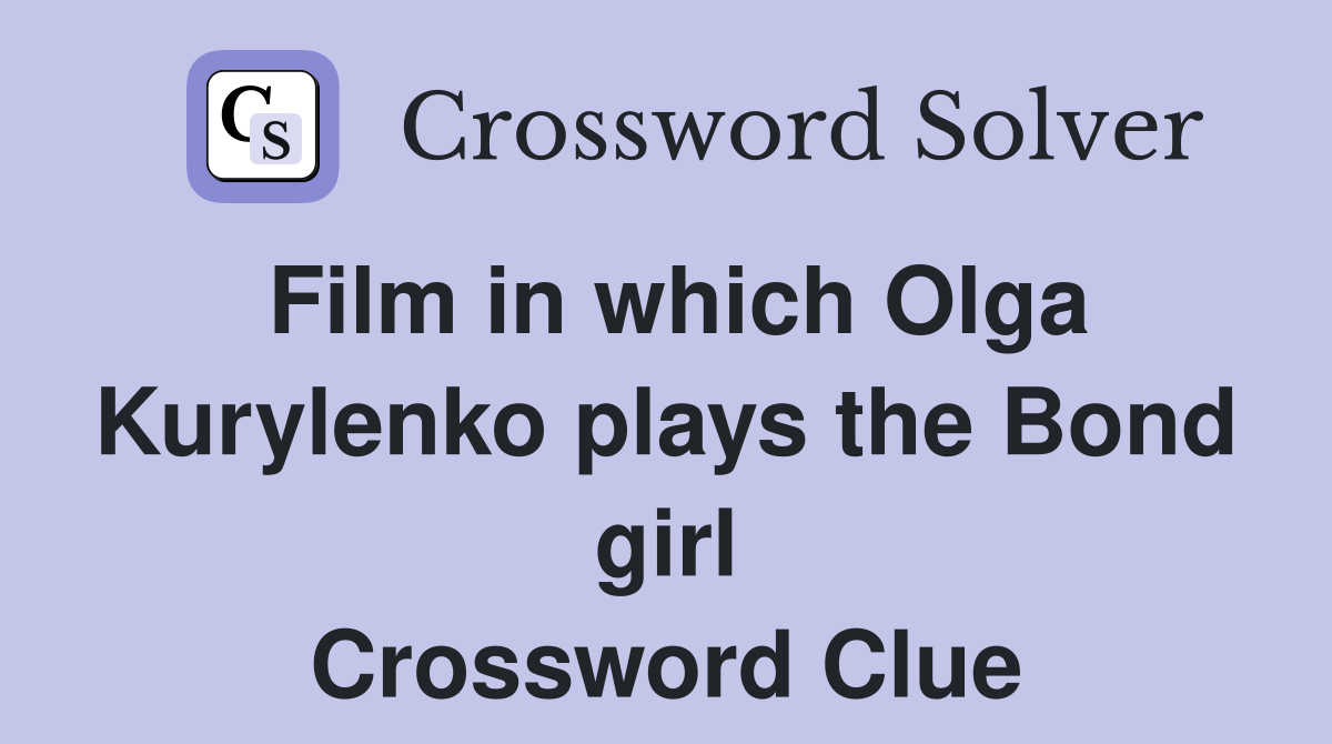Film in which Olga Kurylenko plays the Bond girl Crossword Clue