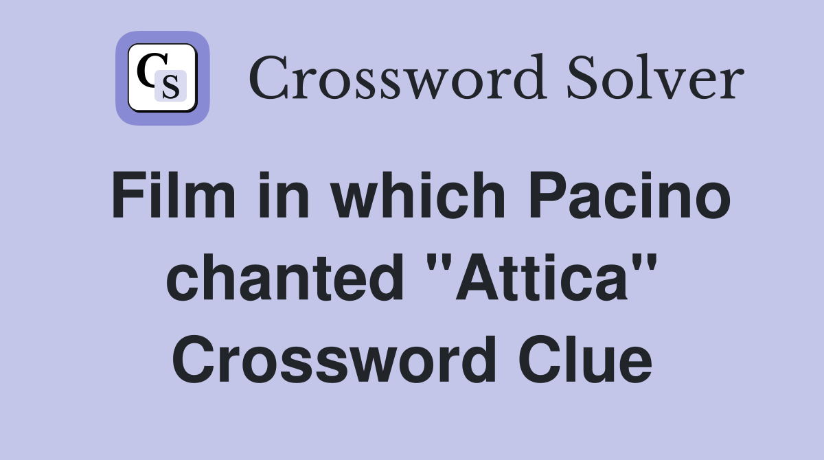 Film in which Pacino chanted "Attica" Crossword Clue