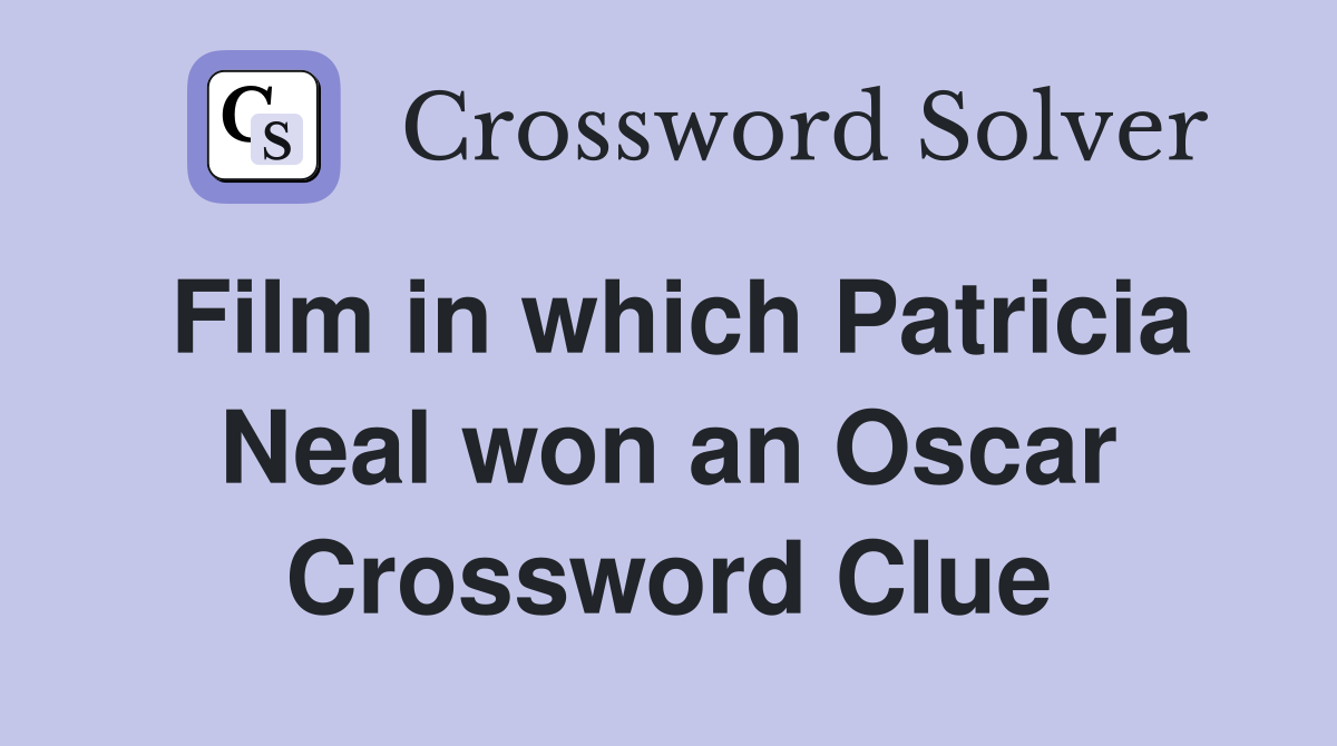 Film in which Patricia Neal won an Oscar Crossword Clue