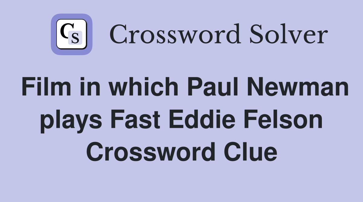 Film in which Paul Newman plays Fast Eddie Felson Crossword Clue