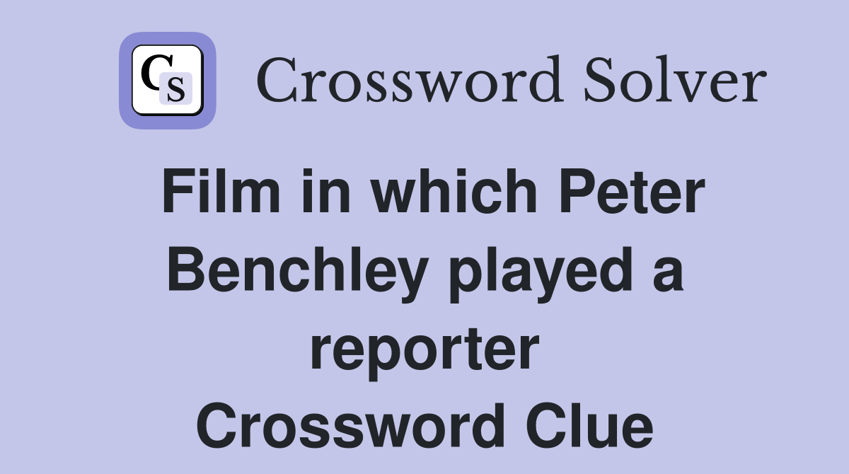 Film in which Peter Benchley played a reporter Crossword Clue