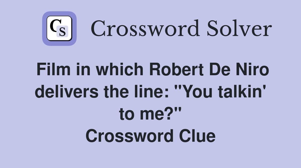 Film in which Robert De Niro delivers the line: "You talkin' to me?" Crossword Clue