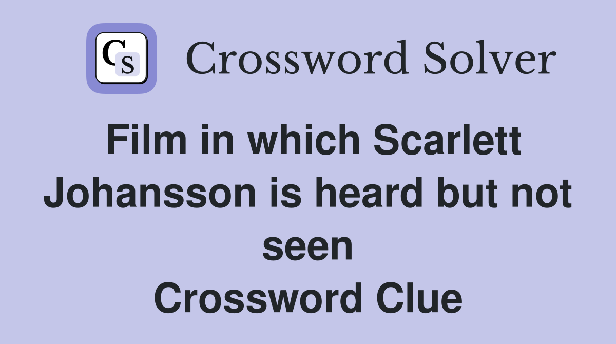 Film in which Scarlett Johansson is heard but not seen Crossword Clue