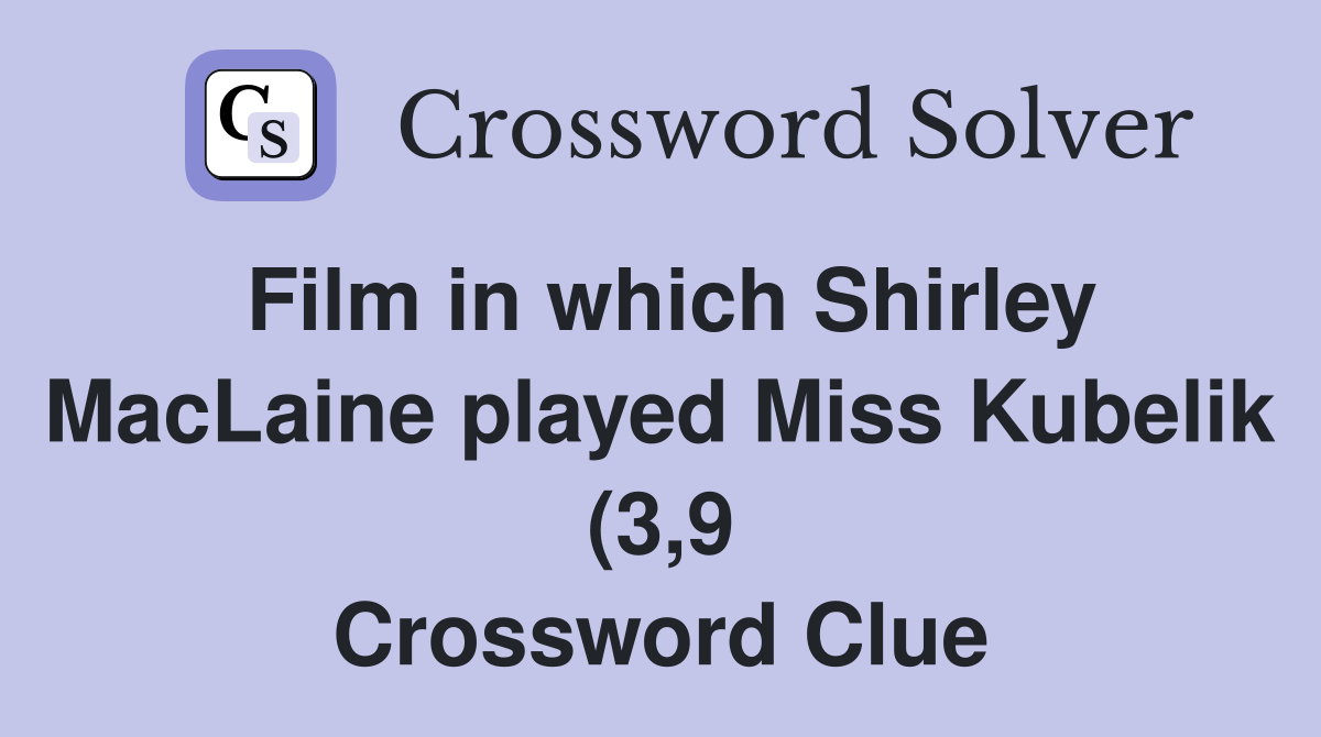 Film in which Shirley MacLaine played Miss Kubelik (3 9) Crossword Film in which Shirley MacLaine played Miss Kubelik (3 9) Crossword
