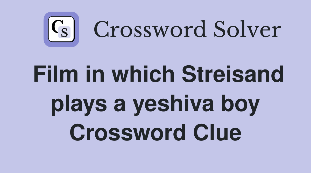 Film in which Streisand plays a yeshiva boy Crossword Clue