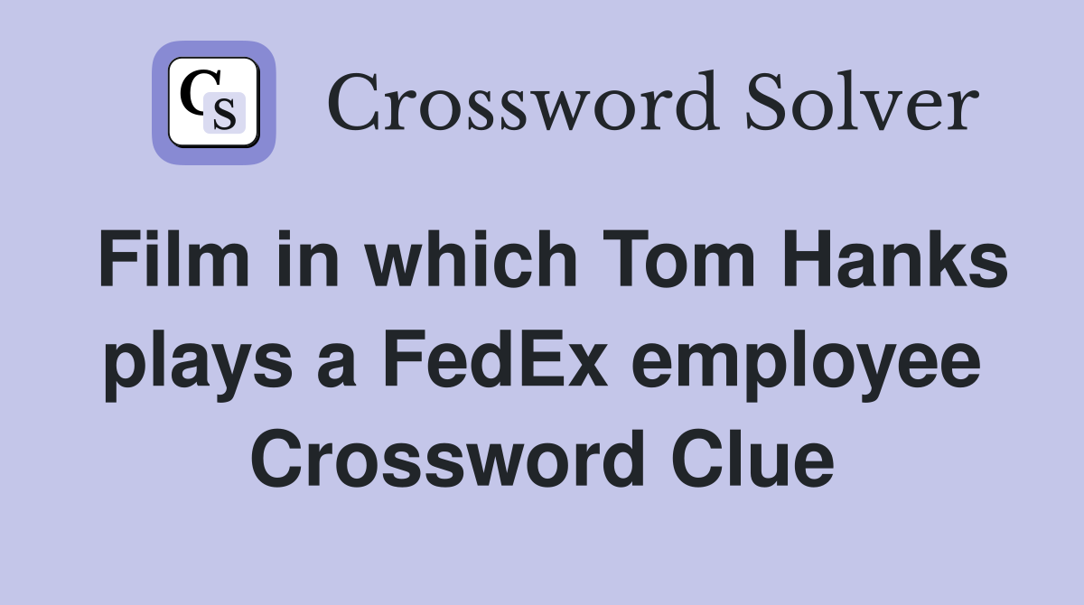 Film in which Tom Hanks plays a FedEx employee Crossword Clue