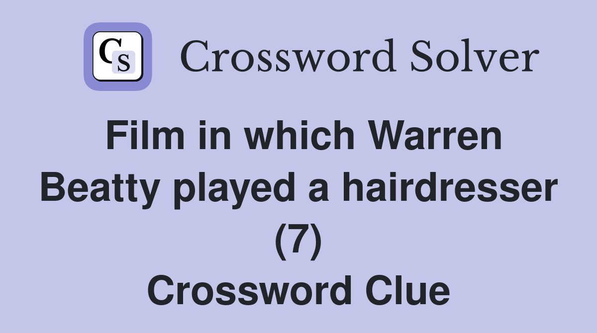 Film in which Warren Beatty played a hairdresser (7) Crossword Clue
