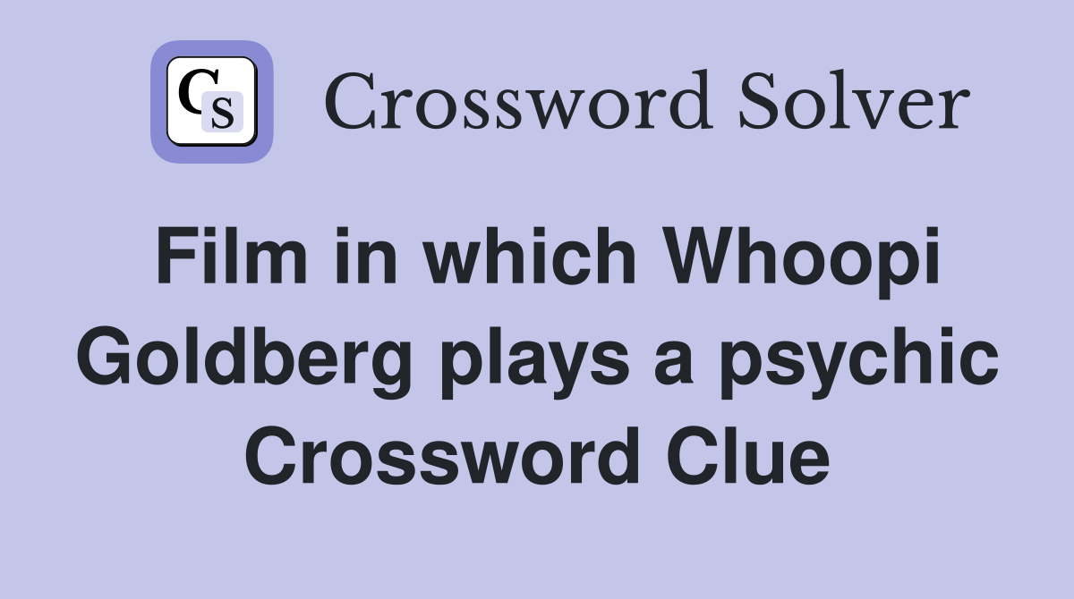 Film in which Whoopi Goldberg plays a psychic Crossword Clue