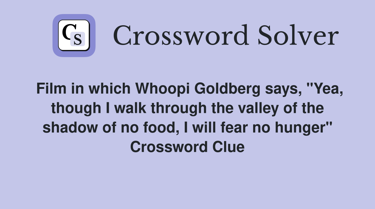 Film in which Whoopi Goldberg says, "Yea, though I walk through the valley of the shadow of no food, I will fear no hunger" Crossword Clue