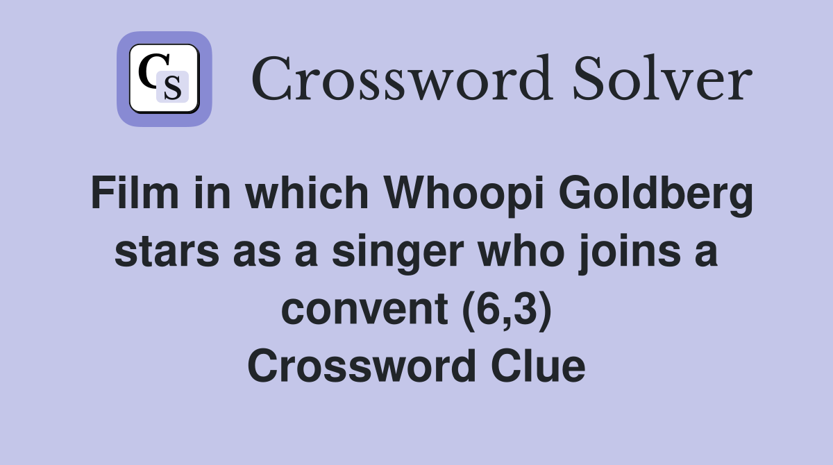 Film in which Whoopi Goldberg stars as a singer who joins a convent (6,3) Crossword Clue
