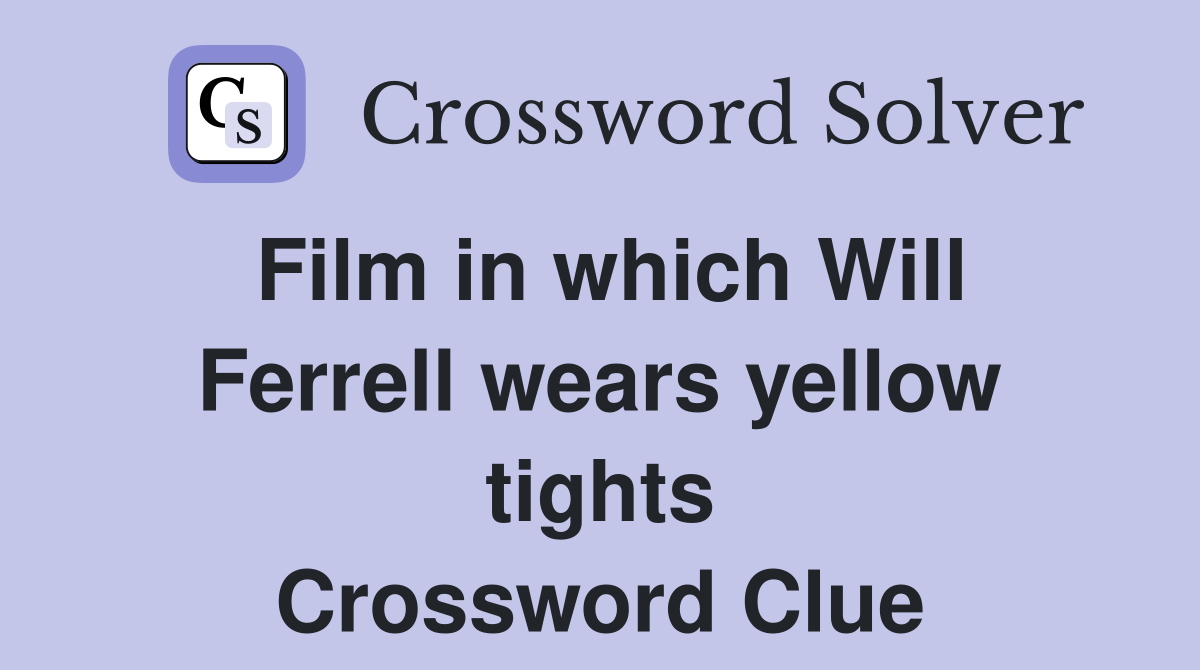 Film in which Will Ferrell wears yellow tights Crossword Clue