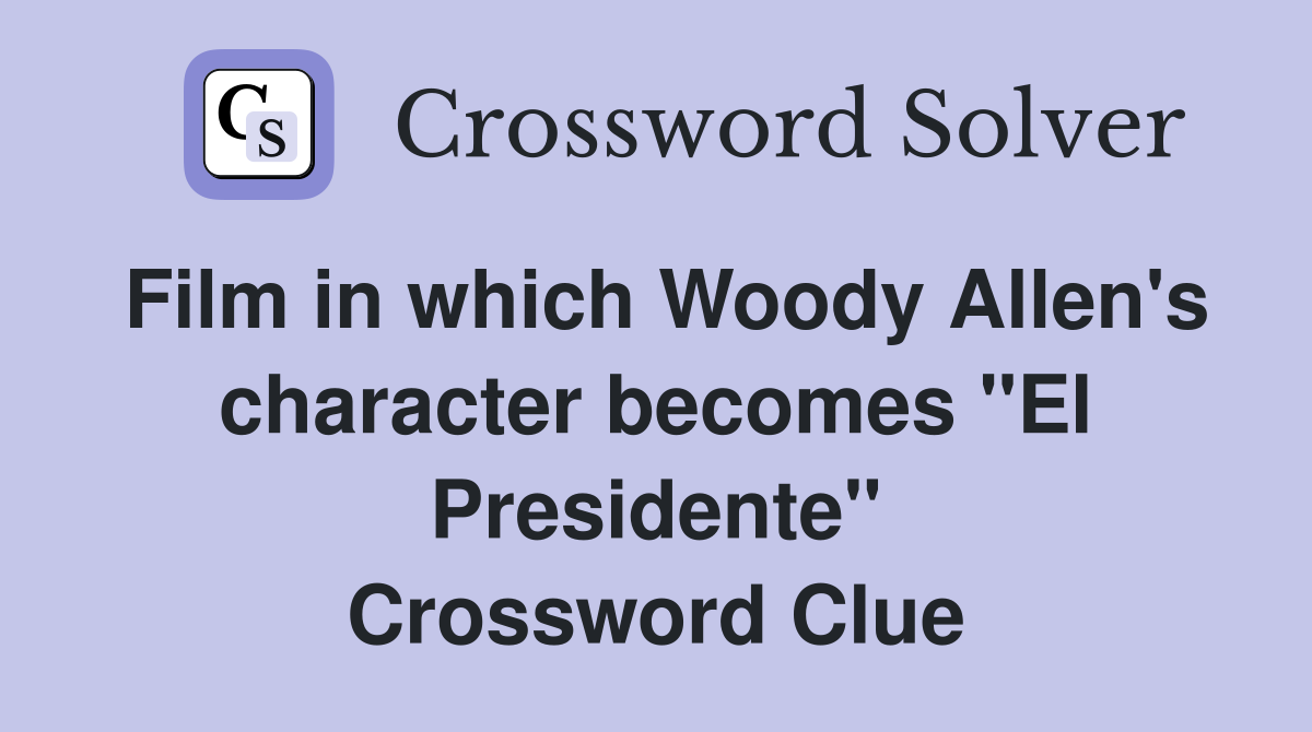 Film in which Woody Allen's character becomes "El Presidente" Crossword Clue