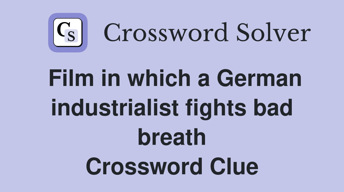 Film in which a German industrialist fights bad breath Crossword Clue