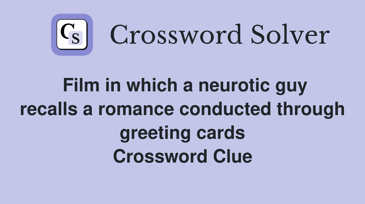 Film in which a neurotic guy recalls a romance conducted through greeting cards Crossword Clue