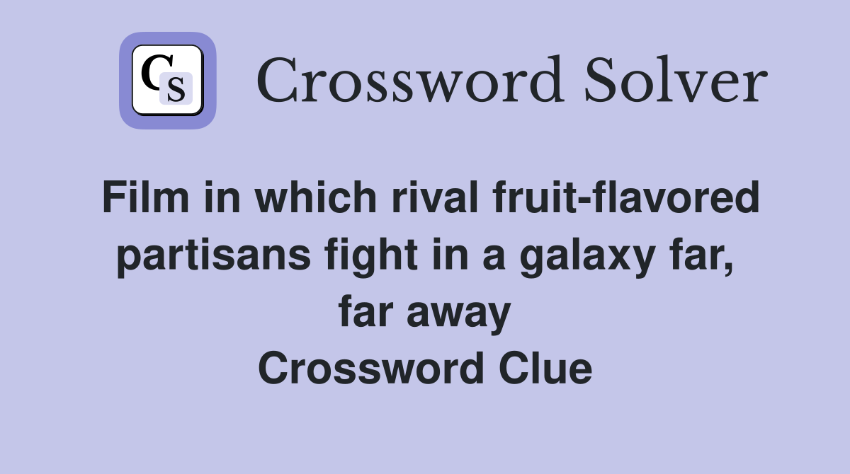 Film in which rival fruit-flavored partisans fight in a galaxy far, far away Crossword Clue