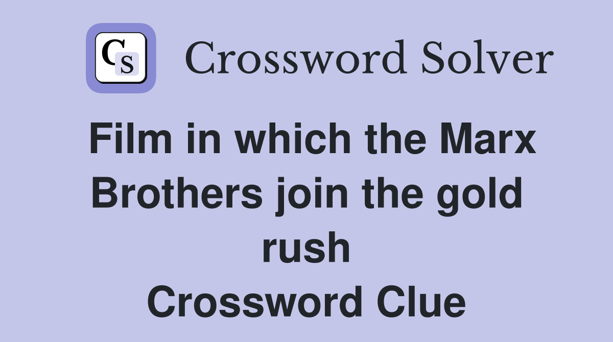 Film in which the Marx Brothers join the gold rush Crossword Clue