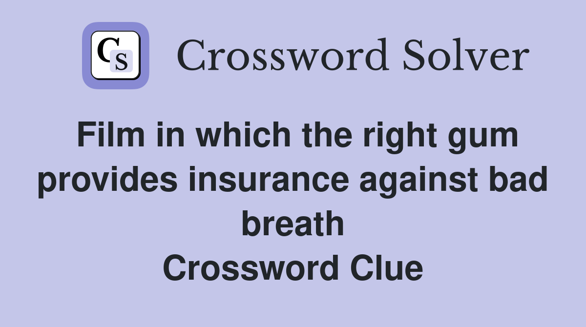 Film in which the right gum provides insurance against bad breath Crossword Clue
