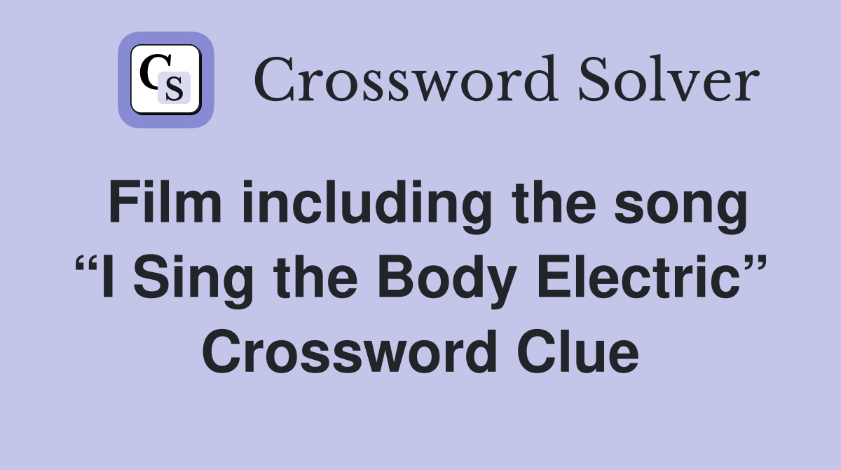 Film including the song “I Sing the Body Electric” Crossword Clue