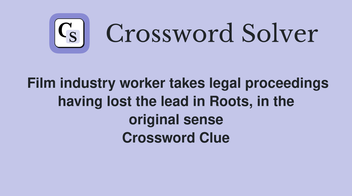 Film industry worker takes legal proceedings having lost the lead in Roots, in the original sense Crossword Clue