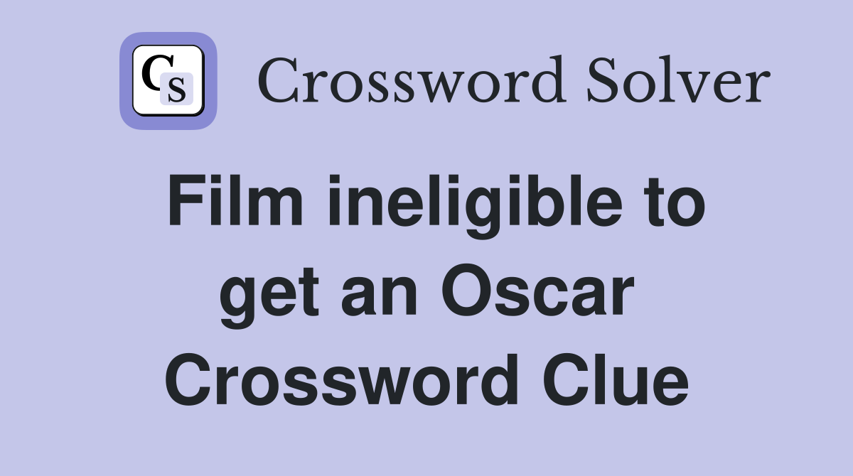 Film ineligible to get an Oscar Crossword Clue