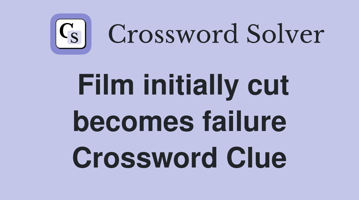 Film initially cut becomes failure Crossword Clue