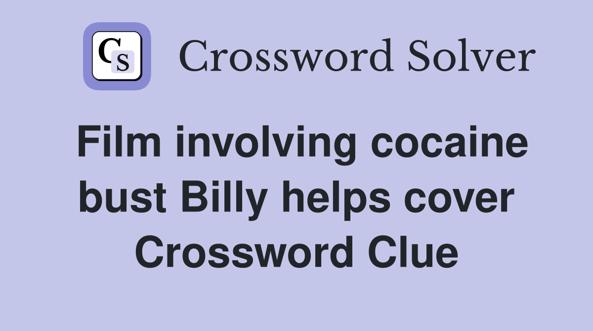 Film involving cocaine bust Billy helps cover Crossword Clue