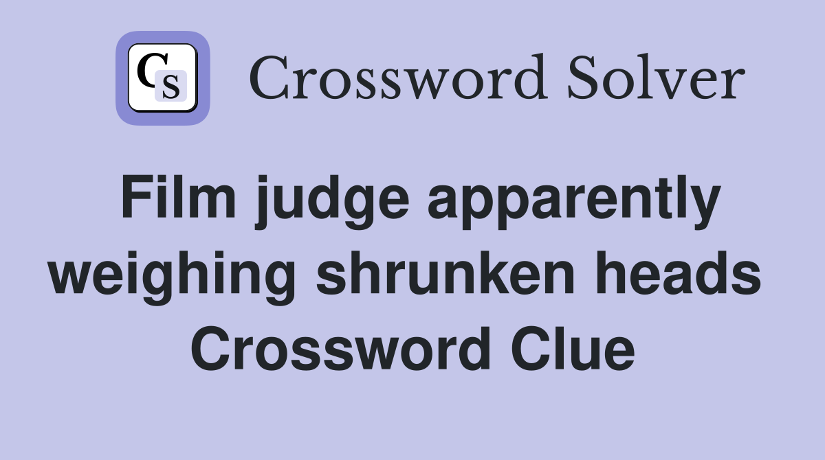 Film judge apparently weighing shrunken heads  Crossword Clue