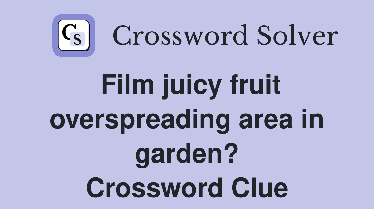 Film juicy fruit overspreading area in garden? Crossword Clue