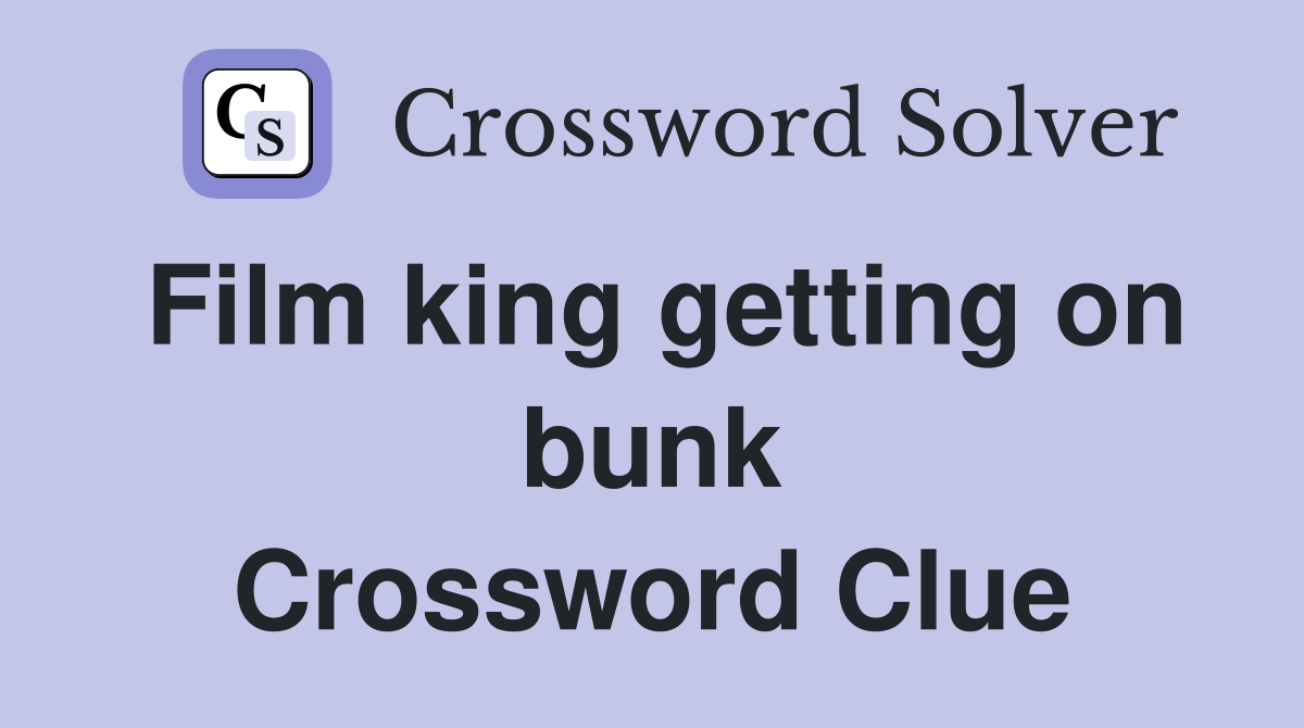 Film king getting on bunk Crossword Clue