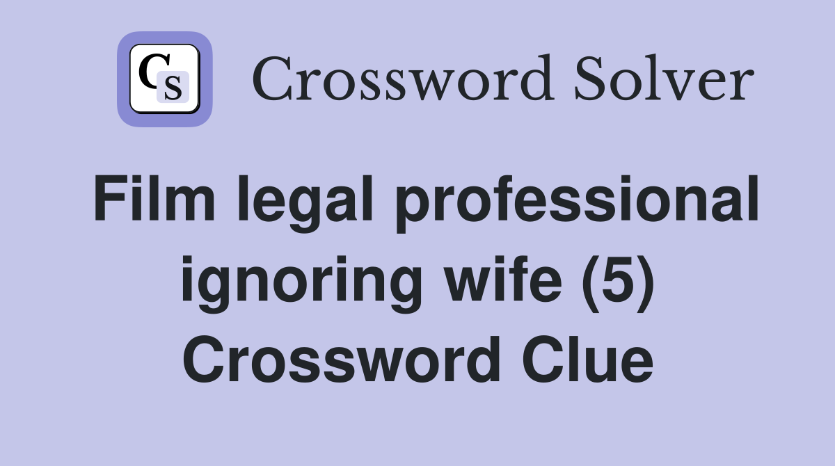 Film legal professional ignoring wife (5) Crossword Clue
