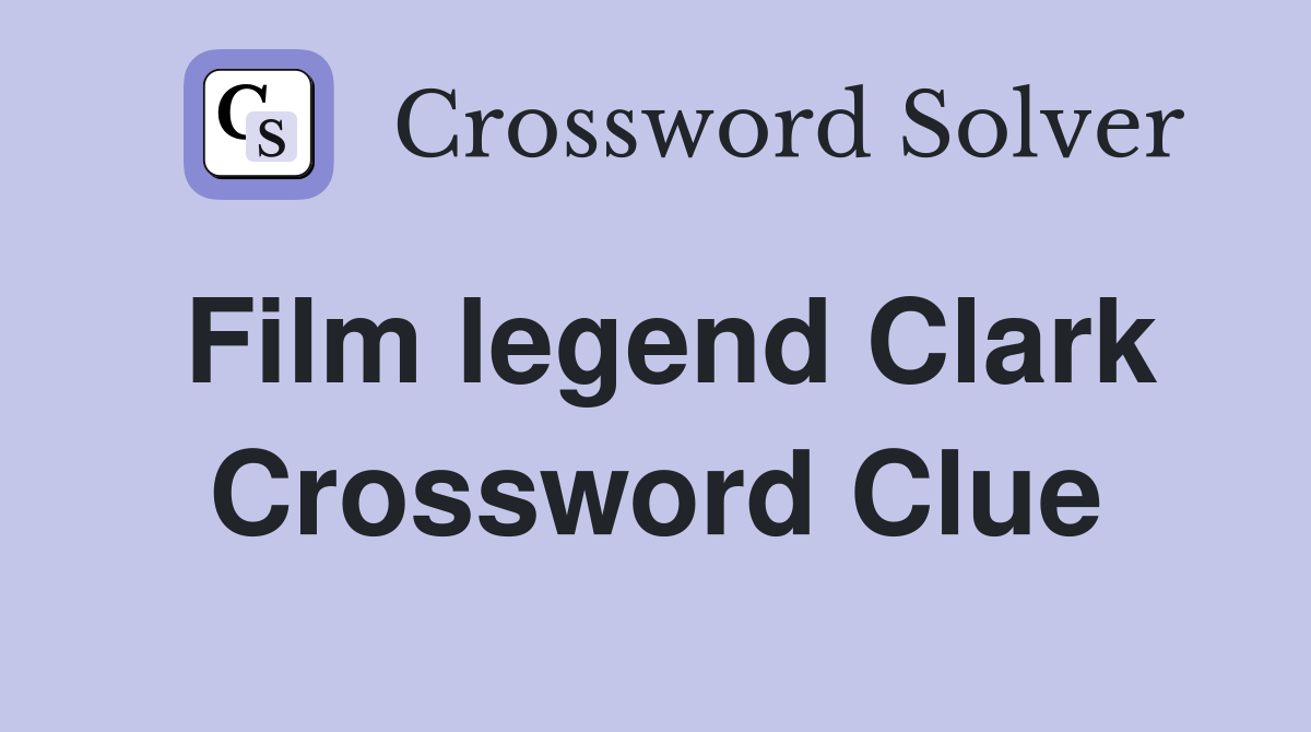 Film legend Clark Crossword Clue
