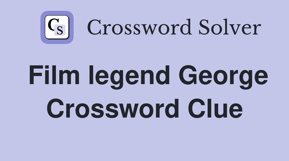 Film legend George Crossword Clue