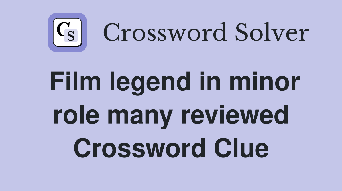 Film legend in minor role many reviewed Crossword Clue