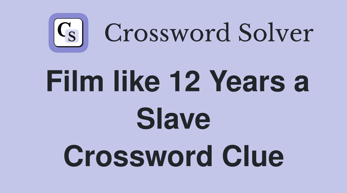 Film like 12 Years a Slave Crossword Clue