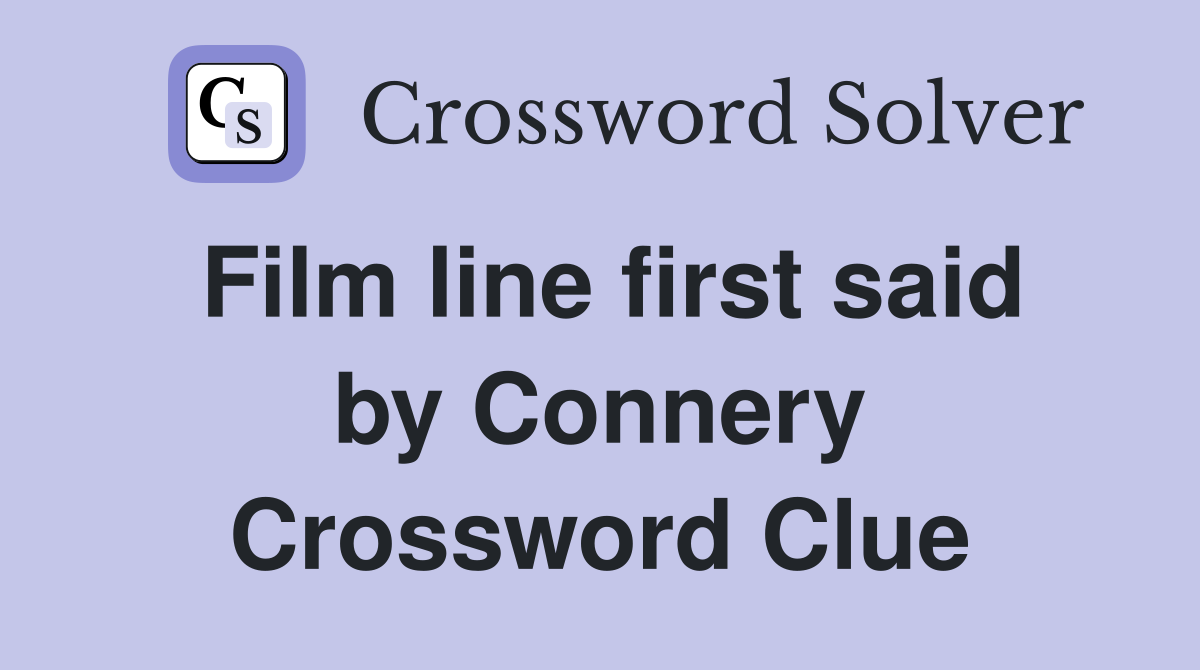 Film line first said by Connery Crossword Clue