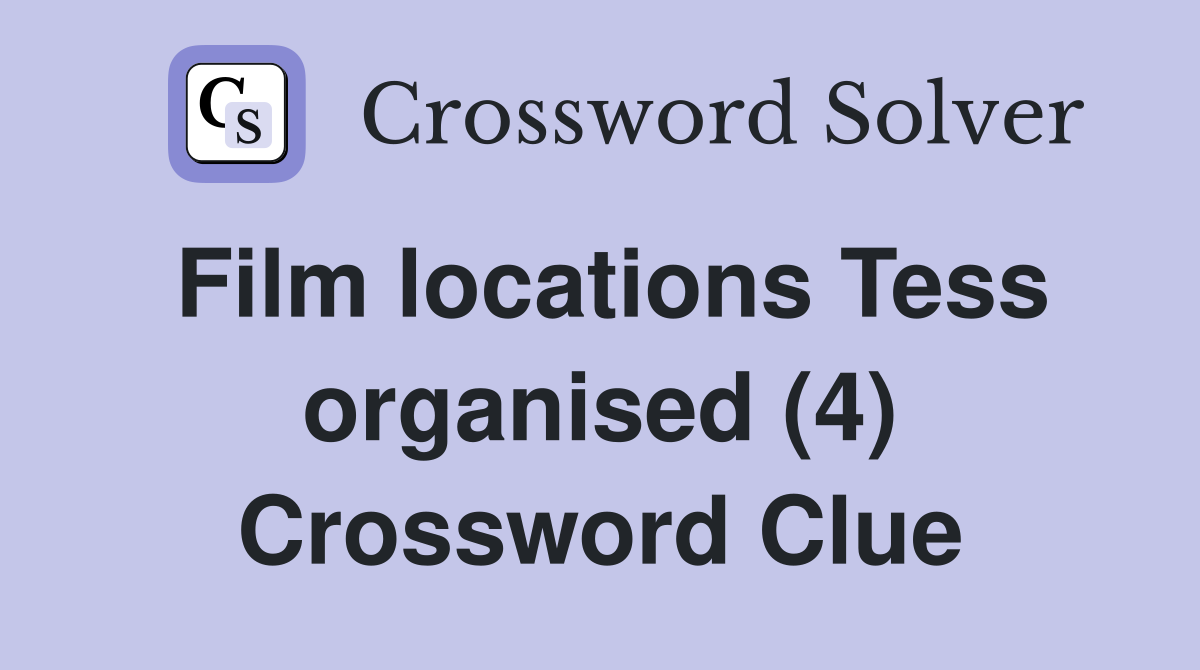 Film locations Tess organised (4) Crossword Clue