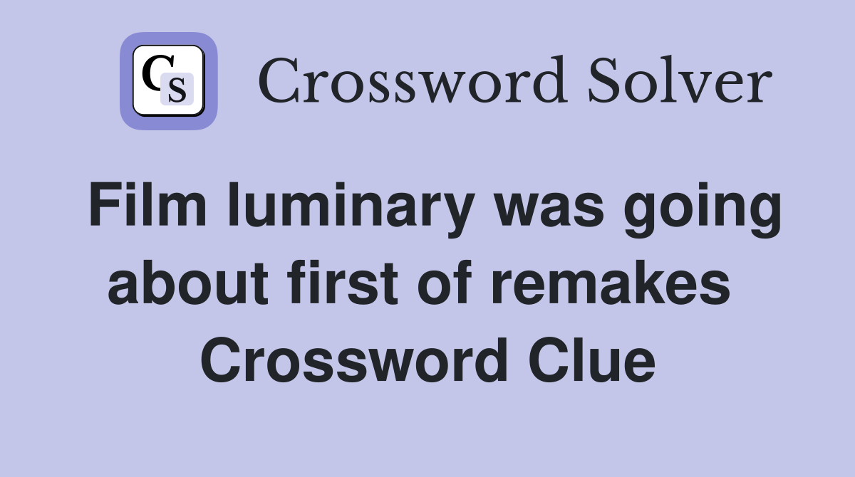 Film luminary was going about first of remakes  Crossword Clue