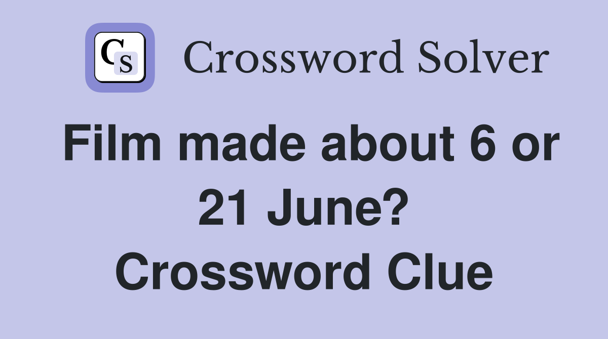 Film made about 6 or 21 June? Crossword Clue