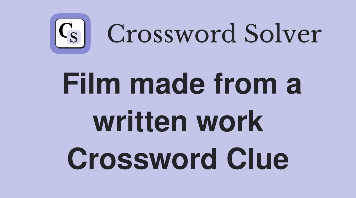 Film made from a written work Crossword Clue