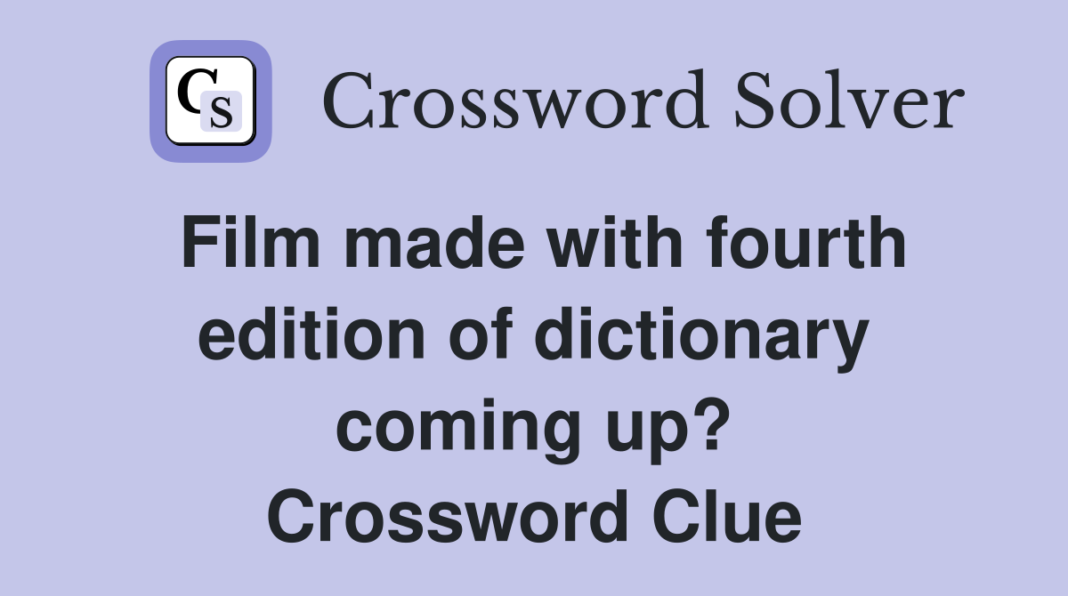 Film made with fourth edition of dictionary coming up? Crossword Clue