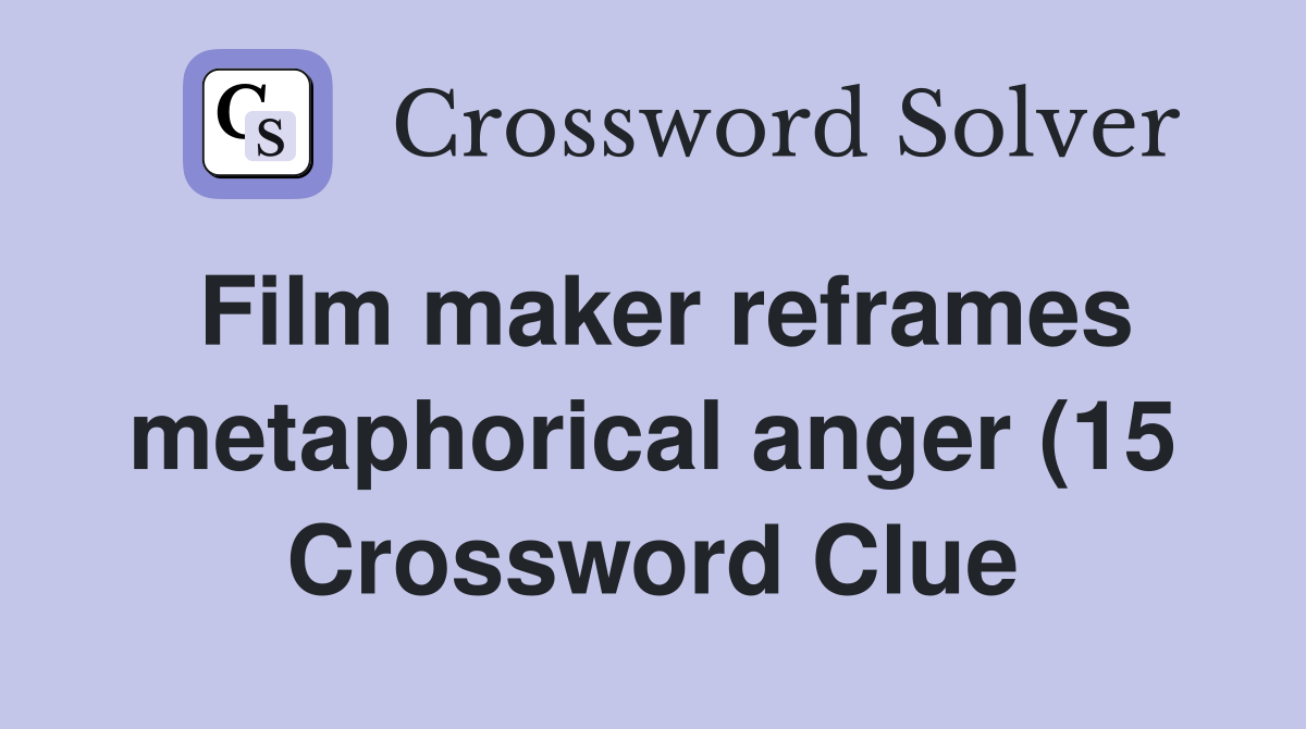 Film maker reframes metaphorical anger (15) Crossword Clue Answers Film maker reframes metaphorical anger (15) Crossword Clue Answers