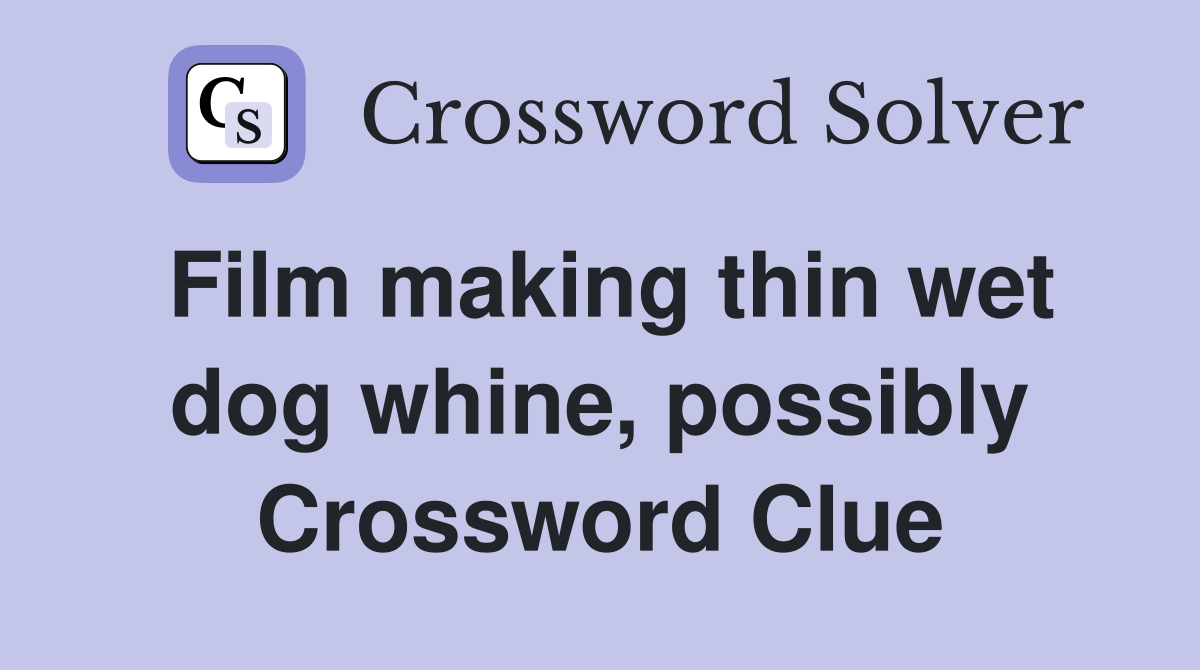 Film making thin wet dog whine, possibly Crossword Clue