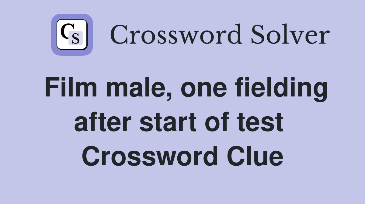 Film male, one fielding after start of test  Crossword Clue