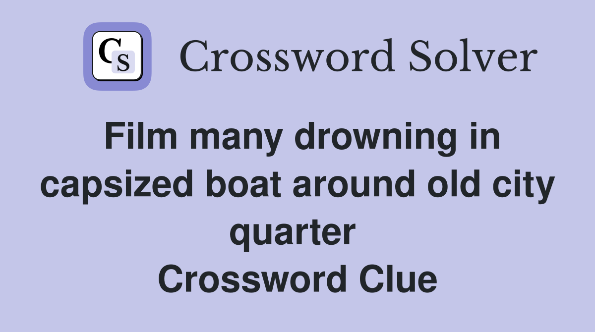 Film many drowning in capsized boat around old city quarter  Crossword Clue