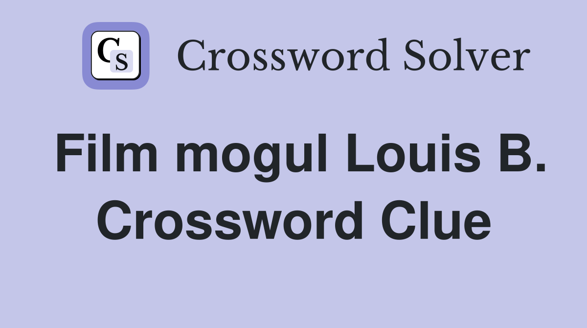 Film mogul Louis B. Crossword Clue